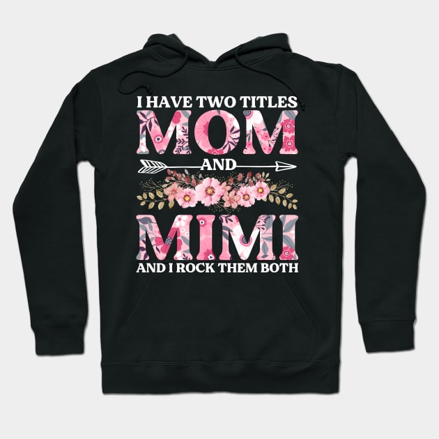 I Have Two Titles Mom And Mimi Flowers Floral Mother's Day Hoodie by DragonTees